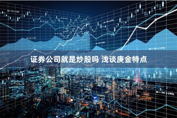 证券公司就是炒股吗 浅谈庚金特点