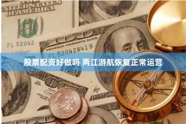 股票配资好做吗 两江游航恢复正常运营