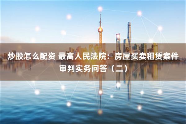 炒股怎么配资 最高人民法院：房屋买卖租赁案件审判实务问答（二）