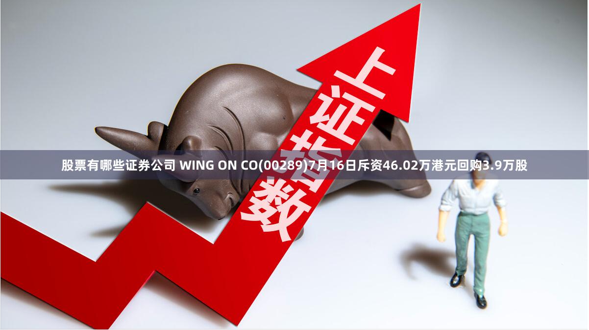 股票有哪些证券公司 WING ON CO(00289)7月16日斥资46.02万港元回购3.9万股
